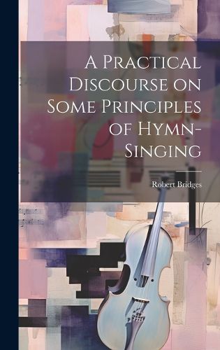 Cover image for A Practical Discourse on Some Principles of Hymn-Singing