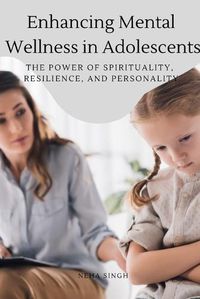 Cover image for Enhancing Mental Wellness in Adolescents The Power of Spirituality, Resilience, and Personality