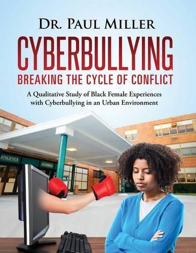 Cover image for Cyberbullying Breaking the Cycle of Conflict: A Qualitative Study of Black Female Experiences with Cyberbullying in an Urban Environment