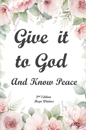 Cover image for Give It to God and Know Peace Journal ( 2nd Edition) Prayer Journal, Anti-anxiety notebook, and Stress Management Diary. With supportive, Uplifting Bible Verses for Mental, Emotional, Physical Health and Wellbeing