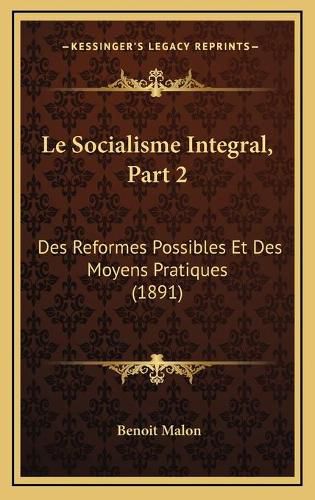 Le Socialisme Integral, Part 2: Des Reformes Possibles Et Des Moyens Pratiques (1891)