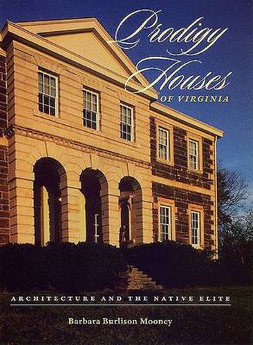 Cover image for Prodigy Houses Of Virginia: Architecture And The Native Elite