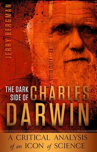 Cover image for The Dark Side of Charles Darwin: A Critical Analysis of an Icon of Science