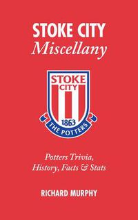 Cover image for Stoke City Miscellany: Potters Trivia, History, Facts and Stats