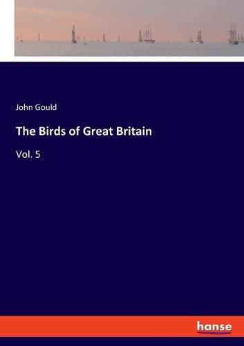 The Birds of Great Britain: Vol. 5