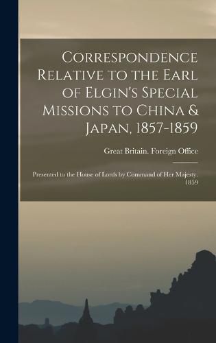 Cover image for Correspondence Relative to the Earl of Elgin's Special Missions to China & Japan, 1857-1859