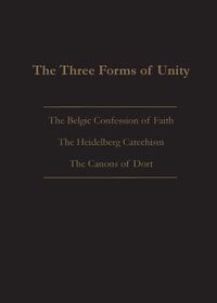 Cover image for The Three Forms of Unity: Belgic Confession of Faith, Heidelberg Catechism & Canons of Dort