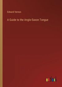 Cover image for A Guide to the Anglo-Saxon Tongue