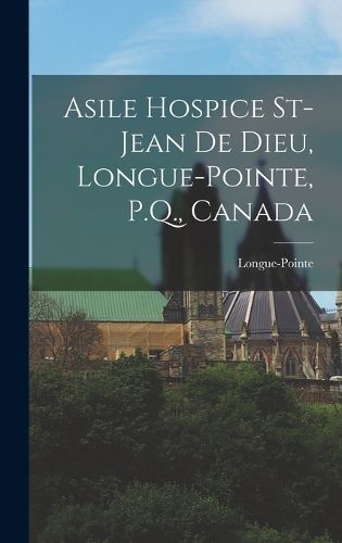 Cover image for Asile Hospice St-Jean de Dieu, Longue-Pointe, P.Q., Canada
