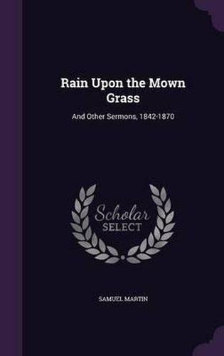 Rain Upon the Mown Grass: And Other Sermons, 1842-1870