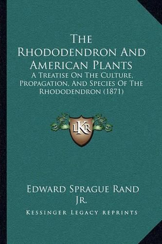 The Rhododendron and American Plants: A Treatise on the Culture, Propagation, and Species of the Rhododendron (1871)