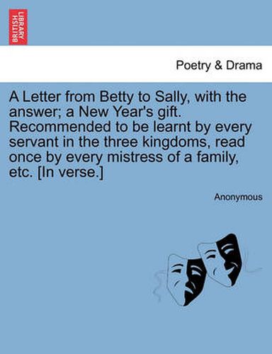 Cover image for A Letter from Betty to Sally, with the Answer; A New Year's Gift. Recommended to Be Learnt by Every Servant in the Three Kingdoms, Read Once by Every Mistress of a Family, Etc. [in Verse.]