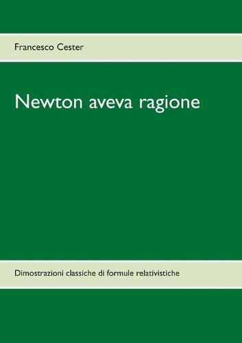 Cover image for Newton aveva ragione: Dimostrazioni classiche di formule relativistiche