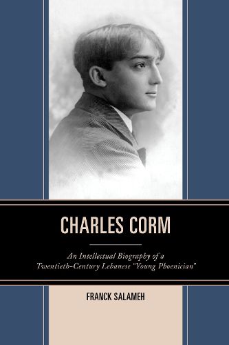 Cover image for Charles Corm: An Intellectual Biography of a Twentieth-Century Lebanese  Young Phoenician