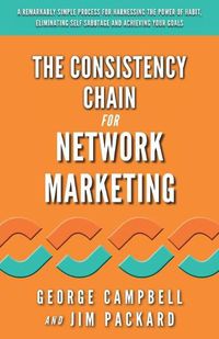 Cover image for The Consistency Chain for Network Marketing: A Remarkably Simple Process for Harnessing the Power of Habit, Eliminating Self Sabotage and Achieving Your Goals