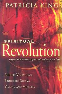 Cover image for Spiritual Revolution: Experience the Supernatural in Your Life Through Angelic Visitations, Prophetic Dreams, and Miracles