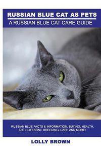 Cover image for Russian Blue Cats as Pets: Russian Blue Facts & Information, buying, health, diet, lifespan, breeding, care and more! A Russian Blue Cat Care Guide