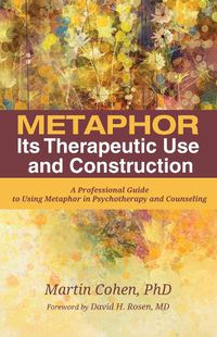 Cover image for Metaphor: Its Therapeutic Use and Construction: A Professional Guide to Using Metaphor in Psychotherapy and Counseling