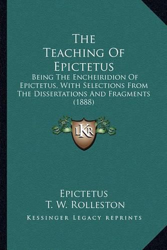 The Teaching of Epictetus the Teaching of Epictetus: Being the Encheiridion of Epictetus, with Selections from Thbeing the Encheiridion of Epictetus, with Selections from the Dissertations and Fragments (1888) E Dissertations and Fragments (1888)