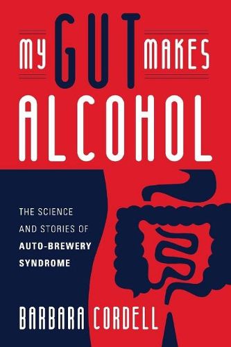 Cover image for My Gut Makes Alcohol!: The Science and Stories of Auto-Brewery Syndrome