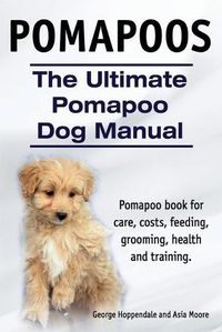 Cover image for Pomapoos. The Ultimate Pomapoo Dog Manual. Pomapoo book for care, costs, feeding, grooming, health and training.