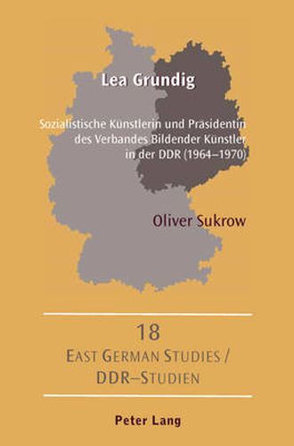 Cover image for Lea Grundig: Sozialistische Kuenstlerin Und Praesidentin Des Verbandes Bildender Kuenstler in Der Ddr (1964-1970)