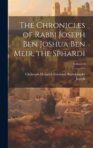 Cover image for The Chronicles of Rabbi Joseph Ben Joshua Ben Meir, the Sphardi; Volume 2