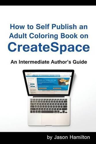 Cover image for How to Self Publish: An Adult Coloring Book on Createspace: An Intermediate Author's Guide