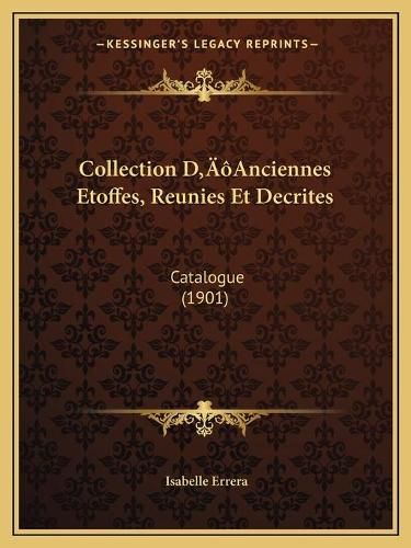 Cover image for Collection Dacentsa -A Centsanciennes Etoffes, Reunies Et Decrites: Catalogue (1901)