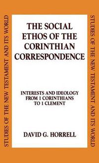 Cover image for The Social Ethos of the Corinthian Correspondence: Interests and Ideology from 1 Corinthians to 1 Clement