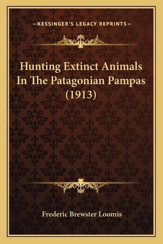 Cover image for Hunting Extinct Animals in the Patagonian Pampas (1913)