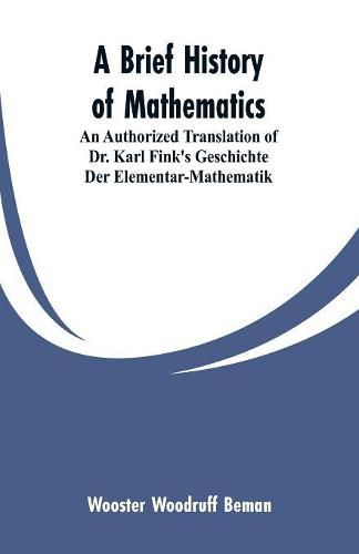 Cover image for A Brief History of Mathematics: An Authorized Translation of Dr. Karl Fink's Geschichte Der Elementar-Mathematik