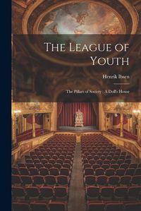 Cover image for The League of Youth; The Pillars of Society; A Doll's House