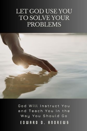 Cover image for Let God Use You to Solve Your Problems: GOD Will Instruct You and Teach You In the Way You Should Go