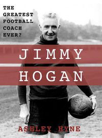 Cover image for Jimmy Hogan: The Greatest Football Coach Ever?