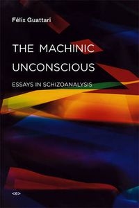 Cover image for The Machinic Unconscious: Essays in Schizoanalysis