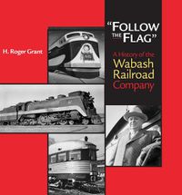 Cover image for Follow the Flag: A History of the Wabash Railroad Company