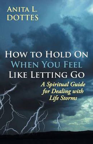 Cover image for How to Hold on When You Feel Like Letting Go: A Spiritual Guide for Dealing with Life Storms