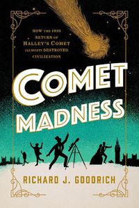 Cover image for Comet Madness: How the 1910 Return of Halley's Comet (Almost) Destroyed Civilization