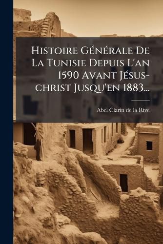 Cover image for Histoire G N Rale de La Tunisie Depuis L'An 1590 Avant J Sus-Christ Jusqu'en 1883...