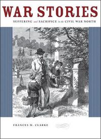 Cover image for War Stories: Suffering and Sacrifice in the Civil War North