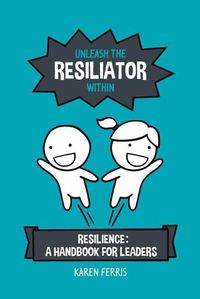 Cover image for Unleash the Resiliator Within: Resilience: A Handbook for Leaders