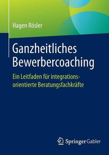 Cover image for Ganzheitliches Bewerbercoaching: Ein Leitfaden fur integrationsorientierte Beratungsfachkrafte