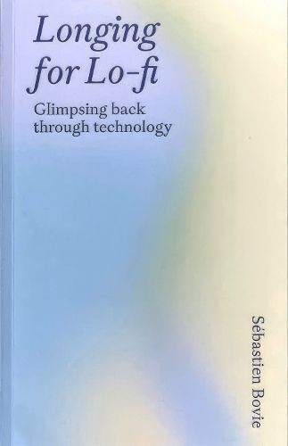 Cover image for Longing for Lo-fi - Glimpsing Back Through Technology