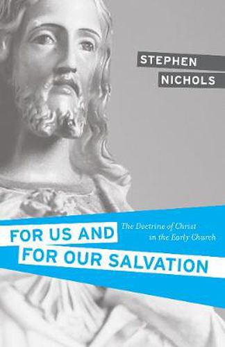 Cover image for For Us and for Our Salvation: The Doctrine of Christ in the Early Church