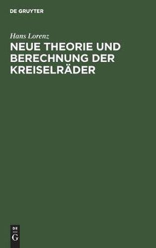 Cover image for Neue Theorie Und Berechnung Der Kreiselrader: Wasser- Und Dampfturbinen, Schleuderpumpen Und -Geblase, Turbokompressoren, Schraubengeblase Und Schiffspropeller