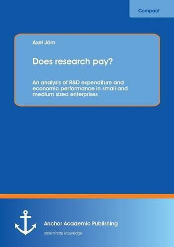 Cover image for Does research pay?: An analysis of R&D expenditure and economic performance in small and medium sized enterprises