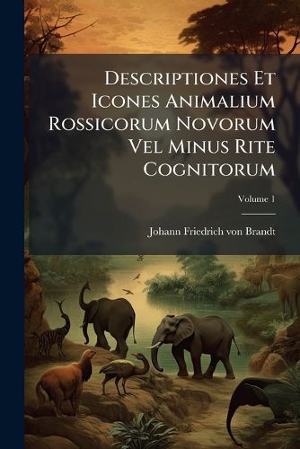 Cover image for Descriptiones Et Icones Animalium Rossicorum Novorum Vel Minus Rite Cognitorum