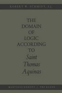 Cover image for The Domain of Logic According to Saint Thomas Aquinas