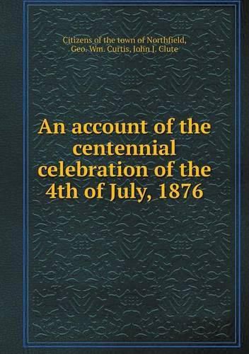 An account of the centennial celebration of the 4th of July, 1876